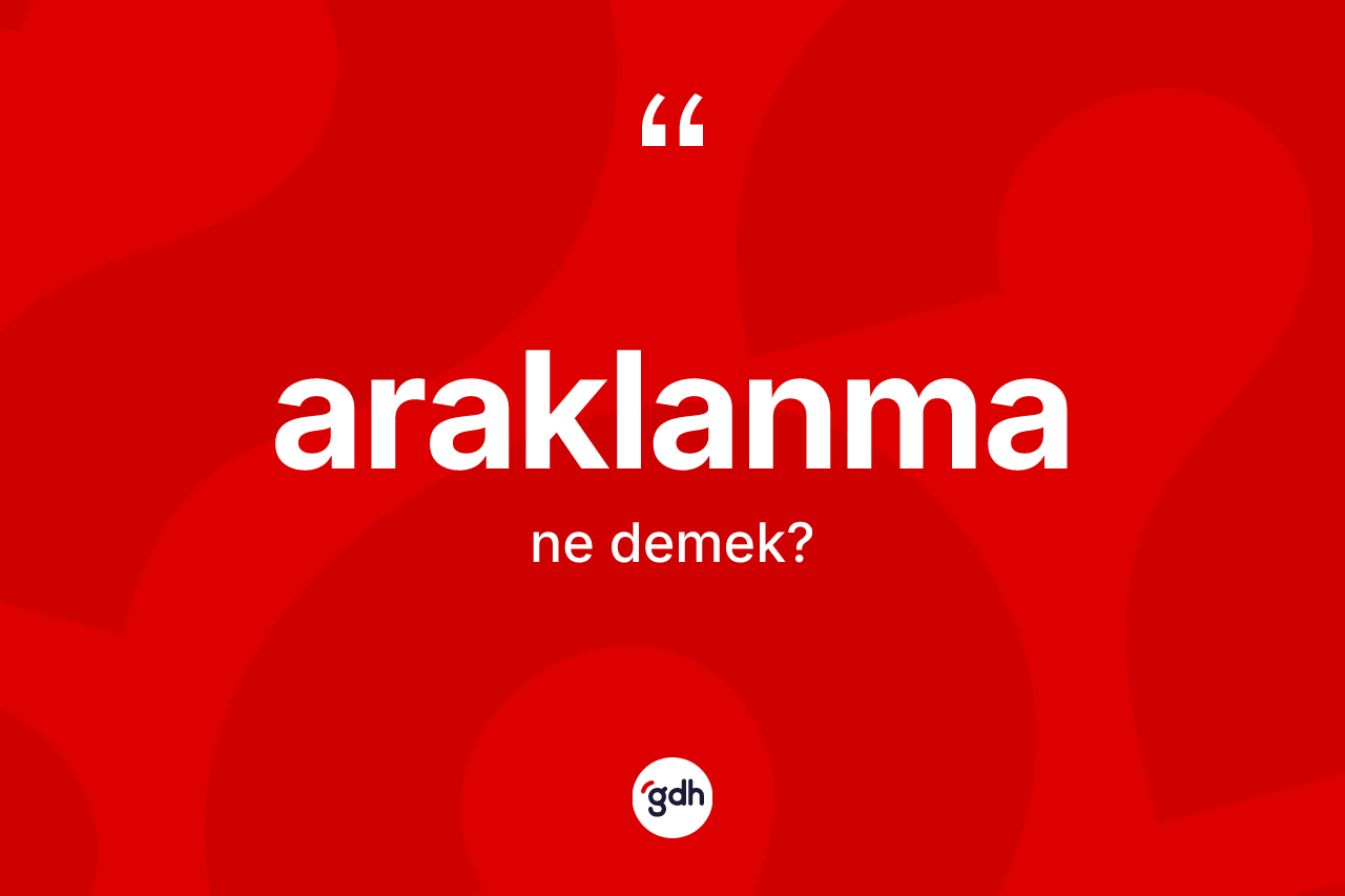 Araklanma nedir? Araklanmanın sözlükteki anlamı nedir?