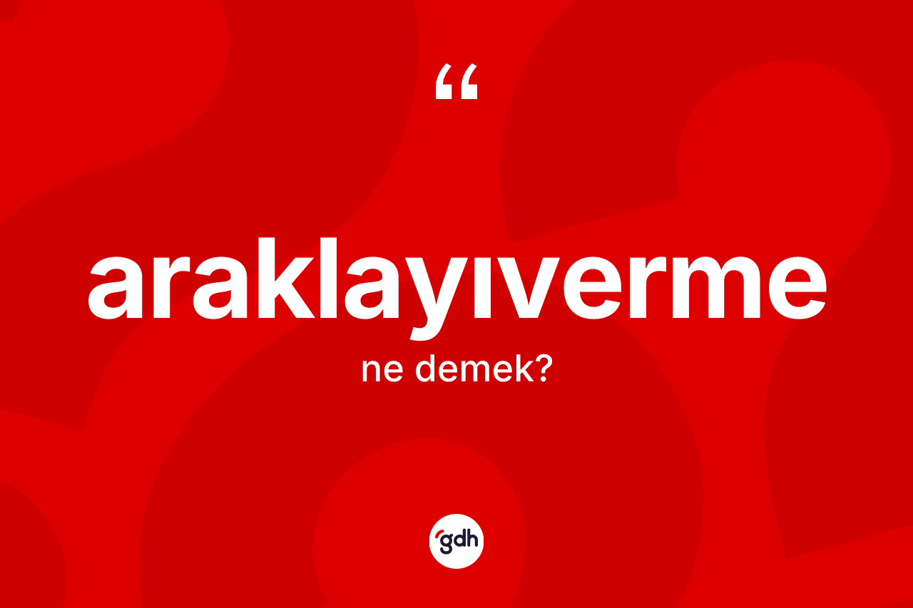 Araklayıverme kelimesinin sözlükteki tanımı nedir? Araklayıvermenin TDK'ya göre anlamı nedir?