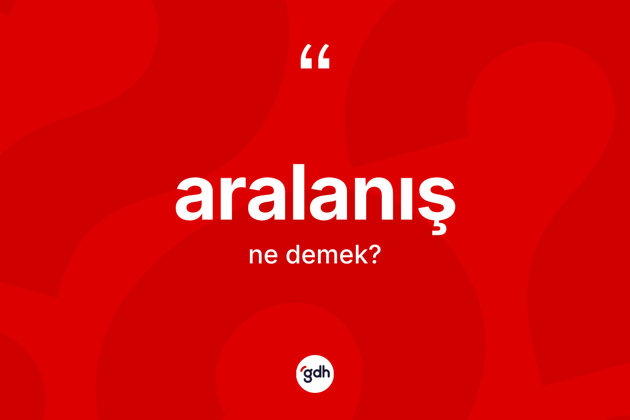 Aralanış kelimesinin tanımı nedir? Aralanış kelimesinin özellikleri nelerdir?