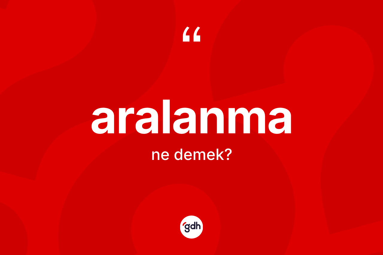 Aralanma kelimesi ne demek? Aralanmanın kısaca tanımı nedir?