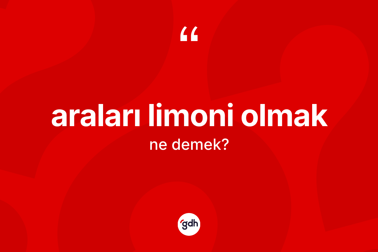 Araları limoni olmak ifadesinin tanımı nedir?
