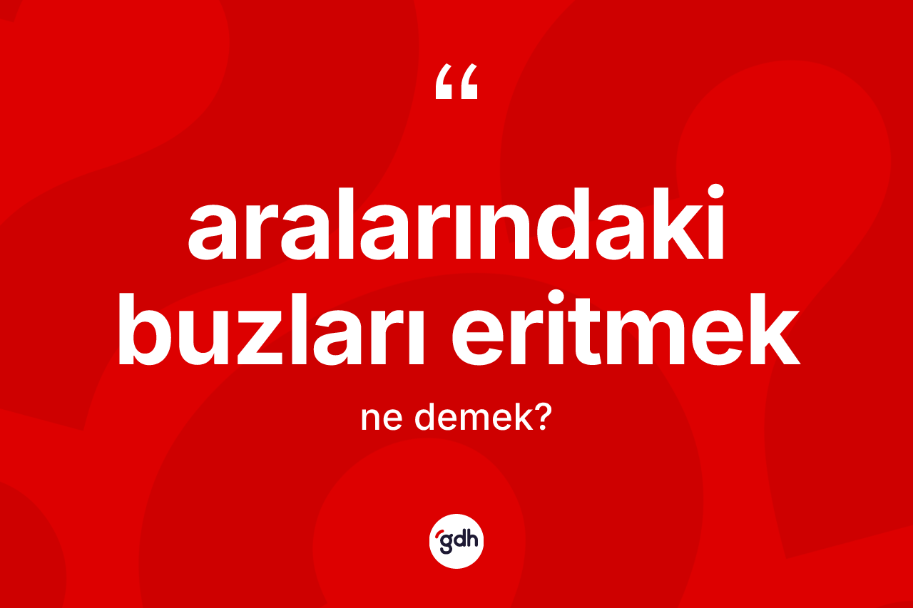 Aralarındaki buzları eritmek nedir?