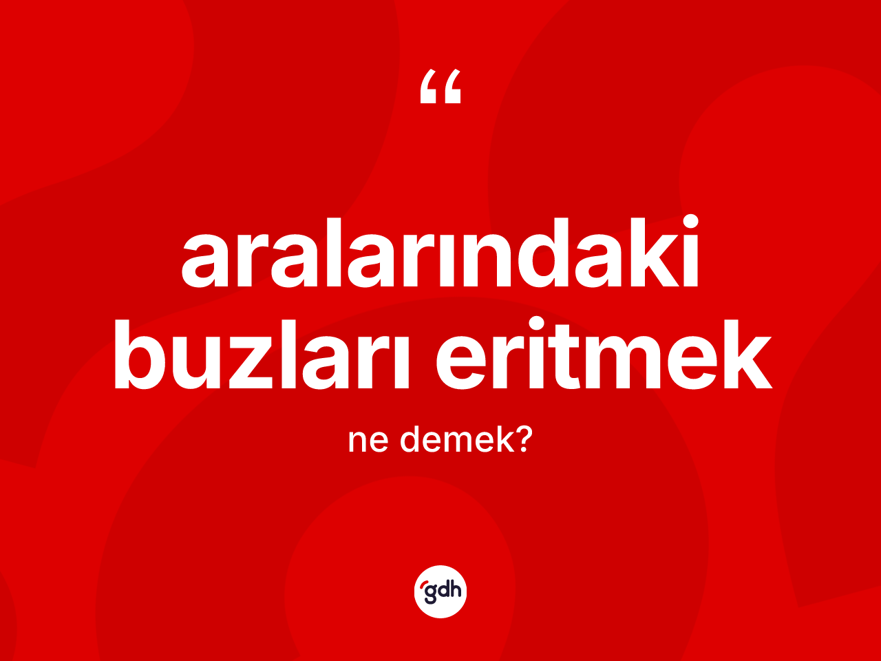Aralarındaki buzları eritmek nedir? Aralarındaki buzları eritmek ifadesi nerede kullanılır?