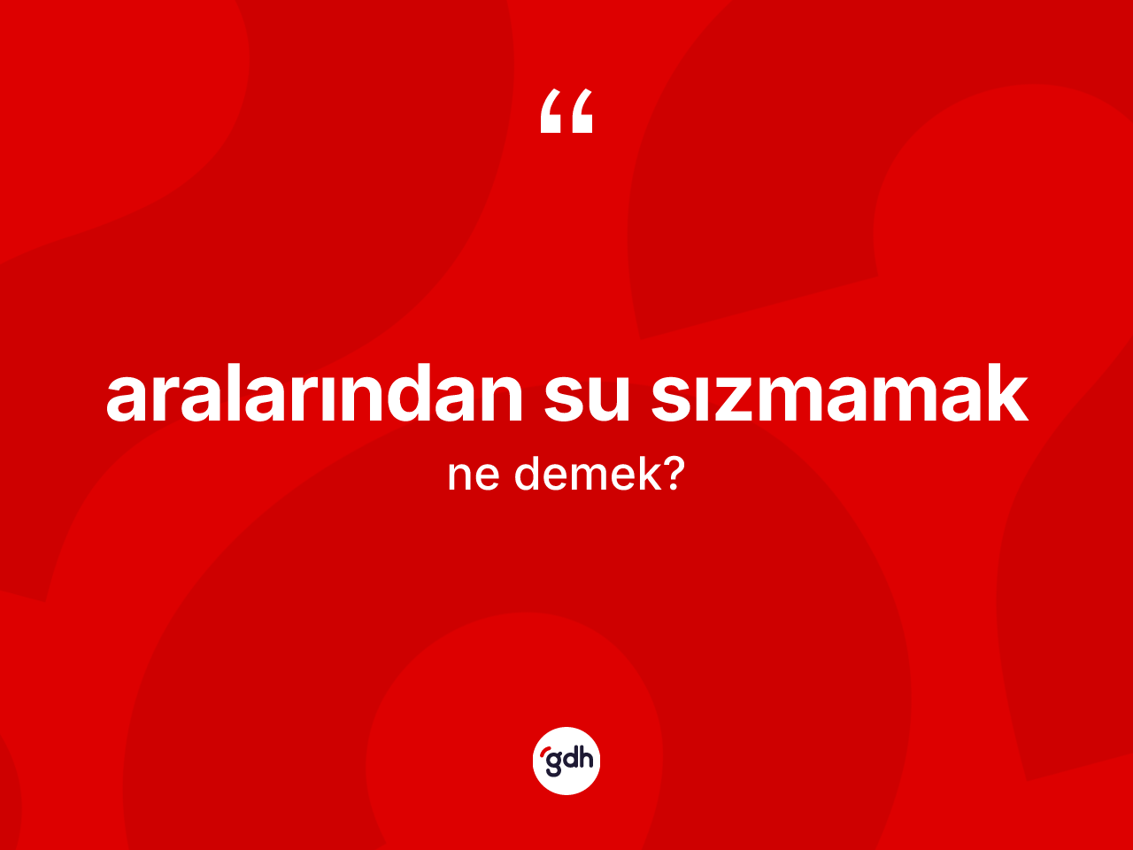 Aralarından su sızmamak sözü ne demek? Aralarından su sızmamak ifadesinin sözlük anlamı nedir?