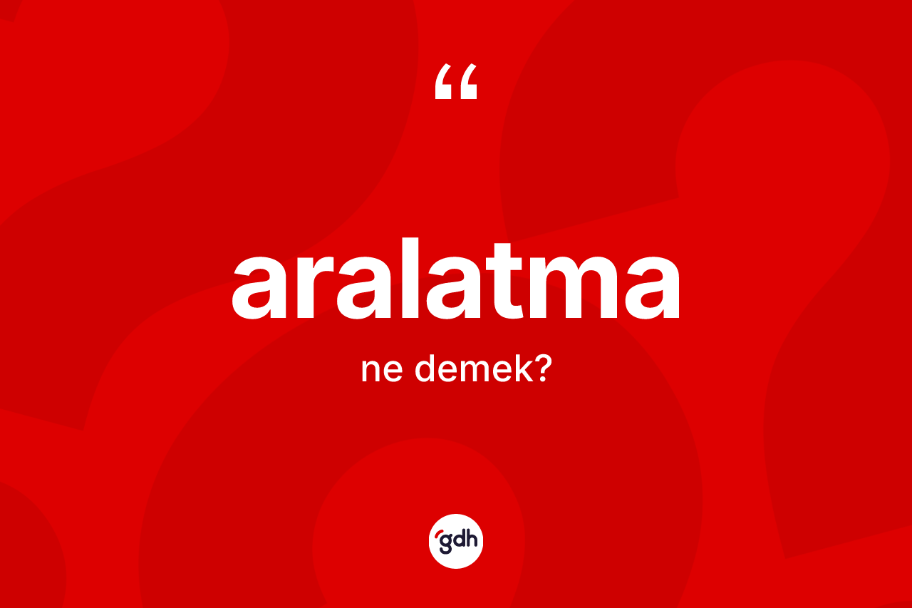 Aralatma kelimesinin anlamı nedir?