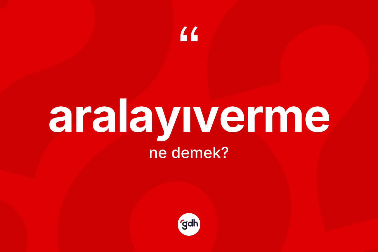 Aralayıverme kelimesinin tanımı nedir?