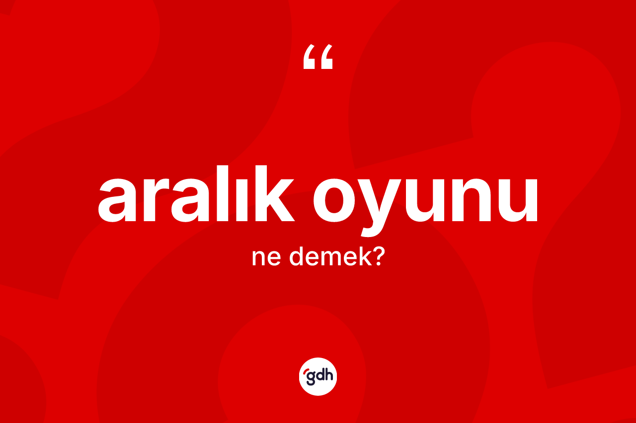 Aralık oyunu ne demek? Aralık oyunu kelimesinin TDK anlamı nedir?