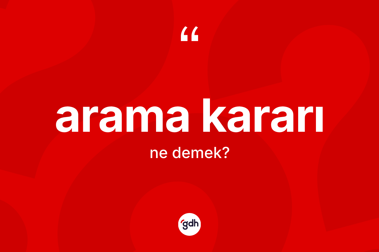 Arama kararı kelimesinin tanımı nedir? Arama kararının TDK'ya göre anlamı nedir?