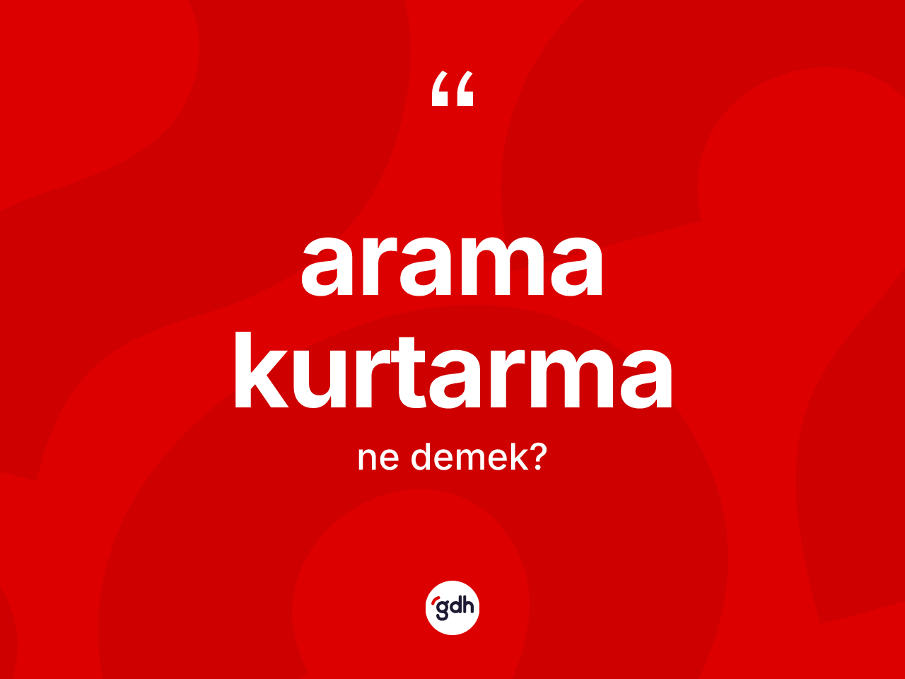 Arama kurtarma kelimesi nedir? Arama kurtarma kelimesinin TDK'ya göre açıklaması nedir?