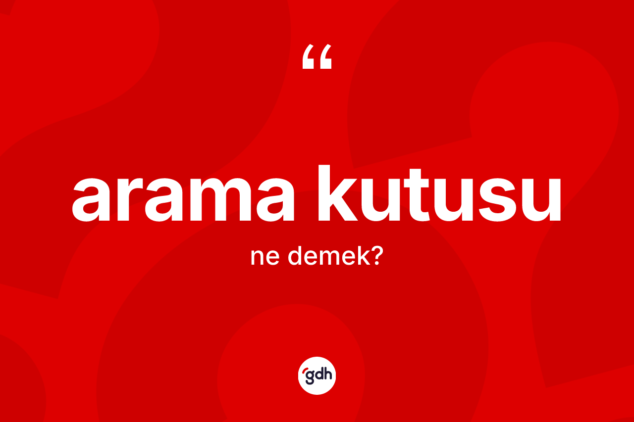 Arama kutusu kelimesi nedir? Arama kutusunun TDK'ya göre anlamı nedir?