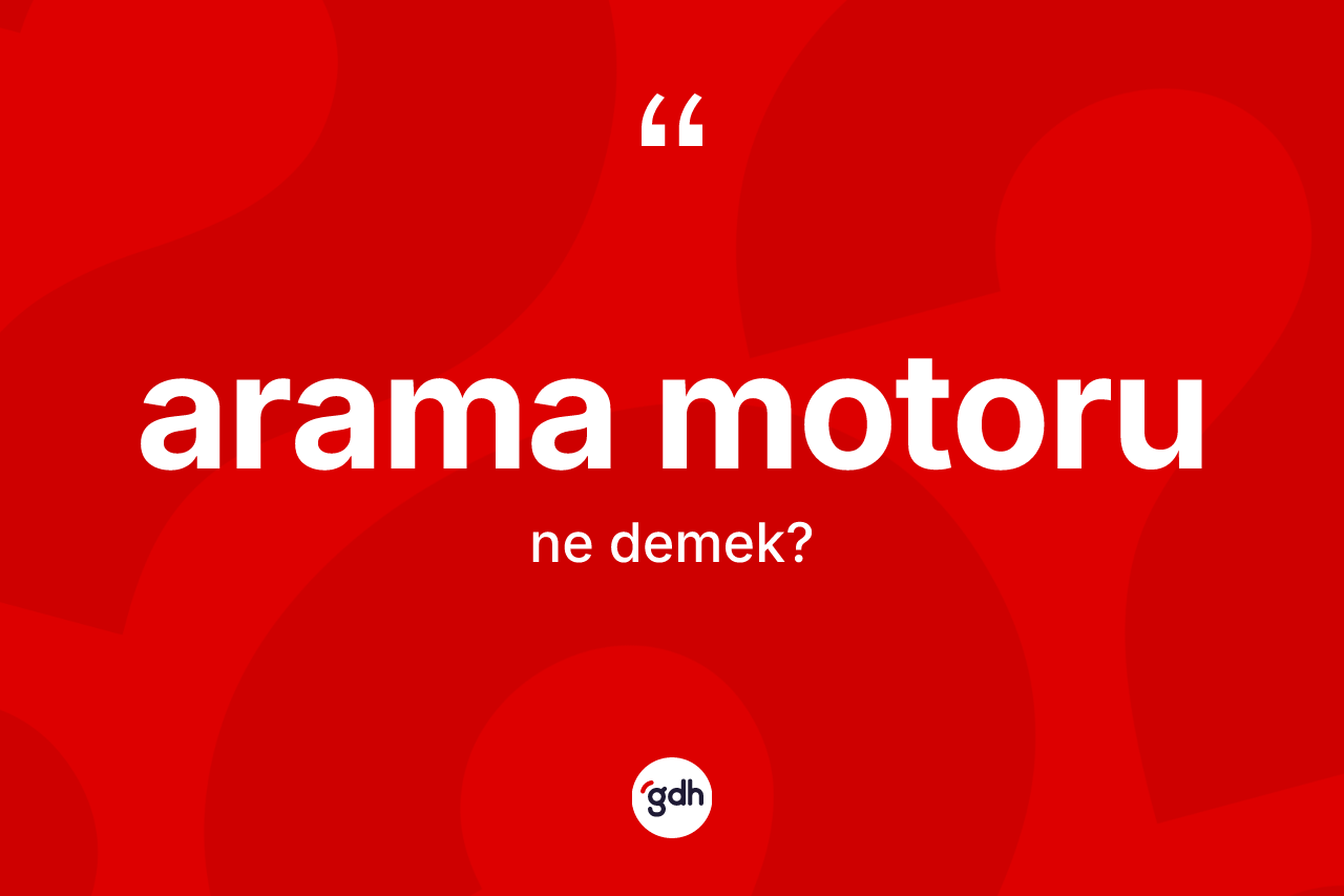 Arama motoru kelimesinin tanımı nedir? Arama motoru kelimesinin kaç farklı anlamı var?