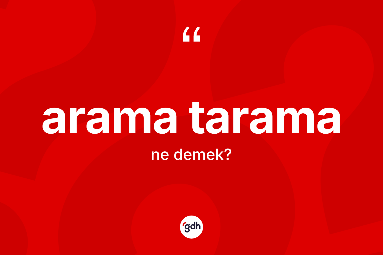 Arama tarama ne demek?
