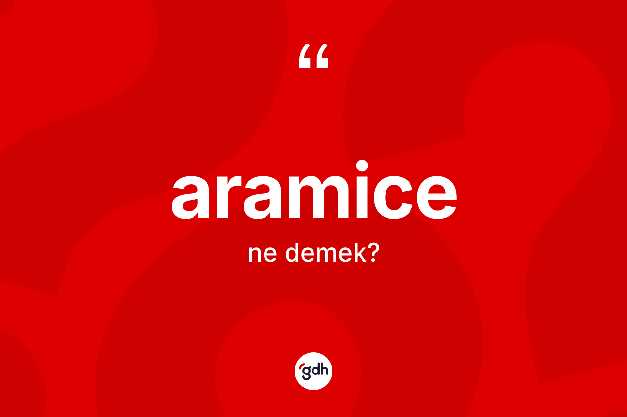 Aramice kelimesi ne demek? Aramice'nin TDK'ya göre anlamı nedir?