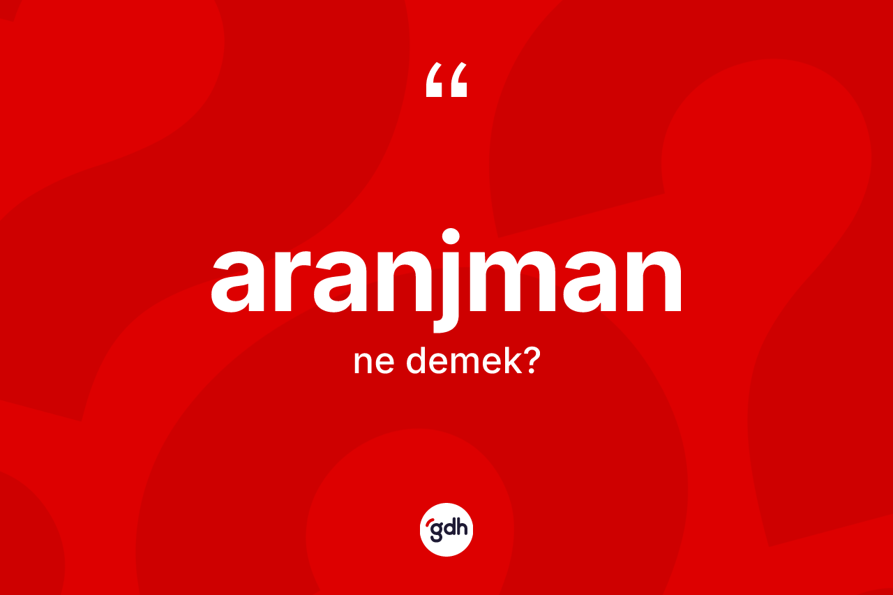 Aranjman ne anlama gelir? Aranjmanın kısaca tanımı nedir?