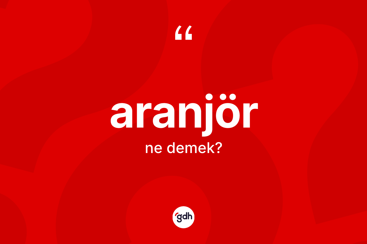 Aranjör kelimesinin anlamı nedir? Aranjör kelimesinin özellikleri nelerdir?