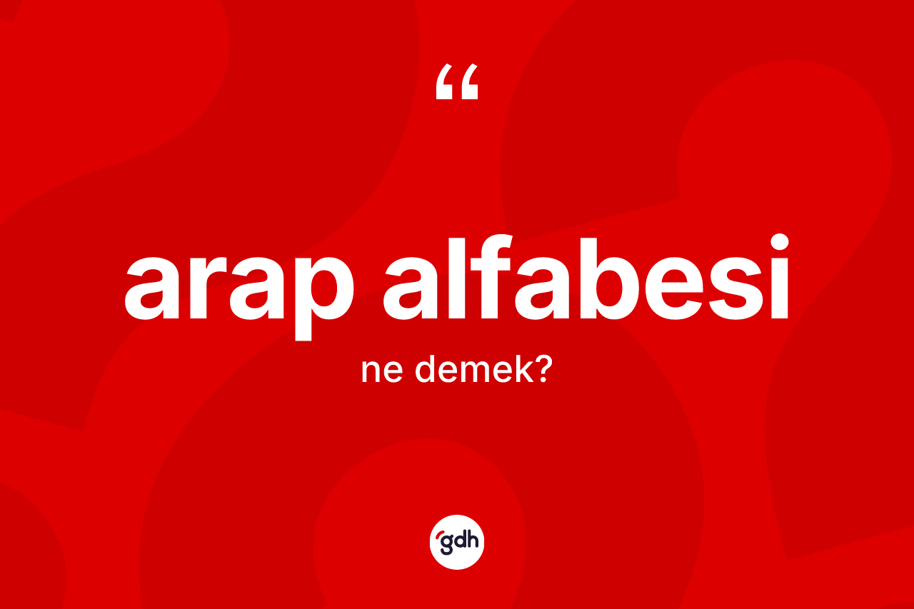 Arap alfabesi ne anlama gelir? Arap alfabesinin kısaca tanımı nedir?