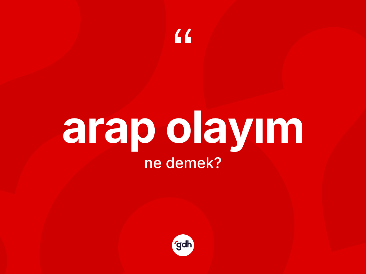 Arap olayım ifadesinin tanımı nedir? Arap olayım ifadesinin TDK anlamı nedir?