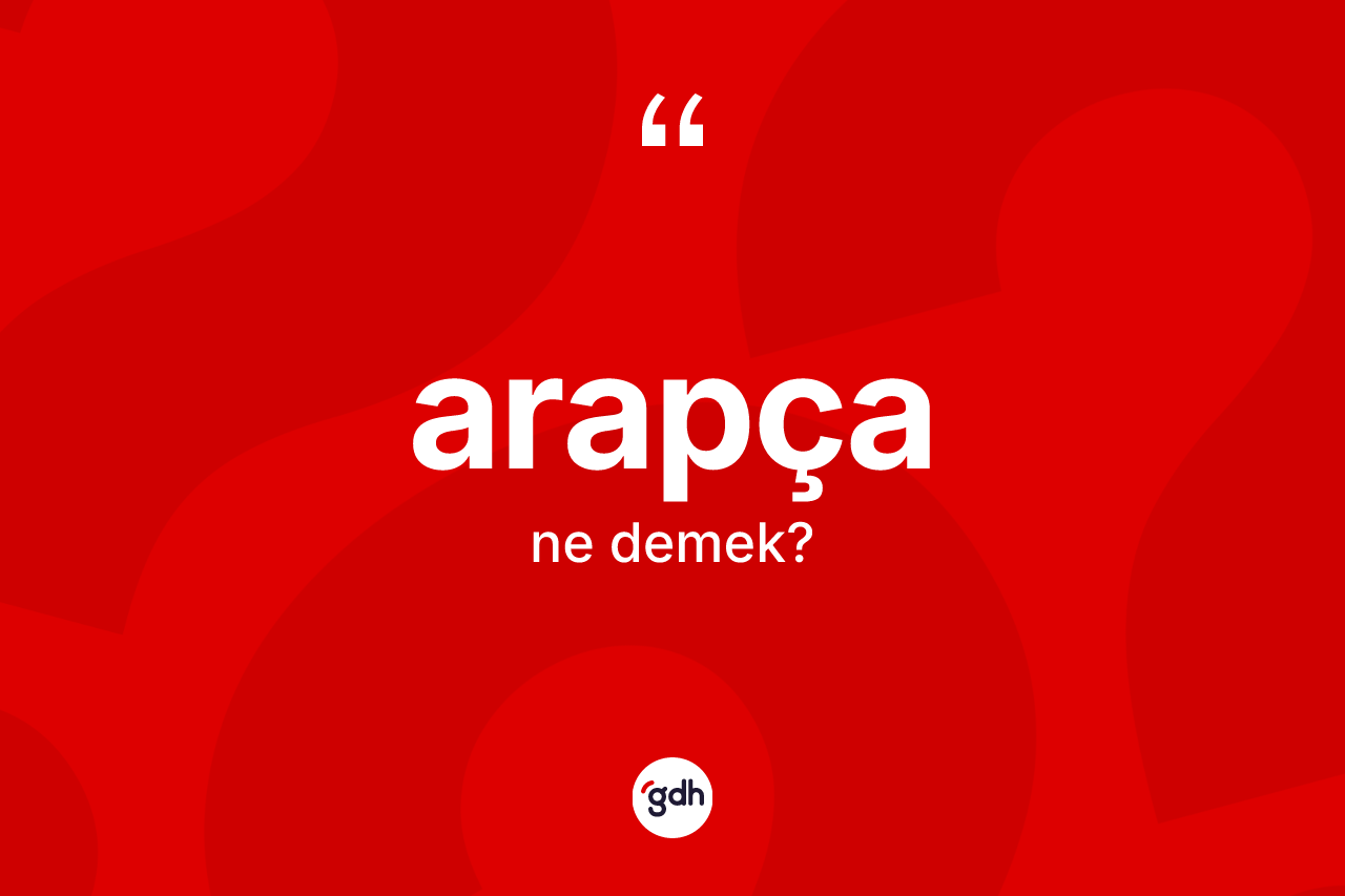 Arapça ne anlama gelir? Arapça'nın TDK'ya göre anlamı nedir?