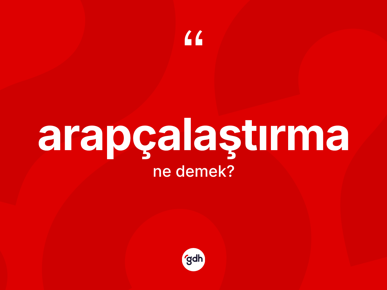 Arapçalaştırma kelimesinin sözlükteki tanımı nedir? Arapçalaştırmanın TDK'ya göre anlamı nedir?