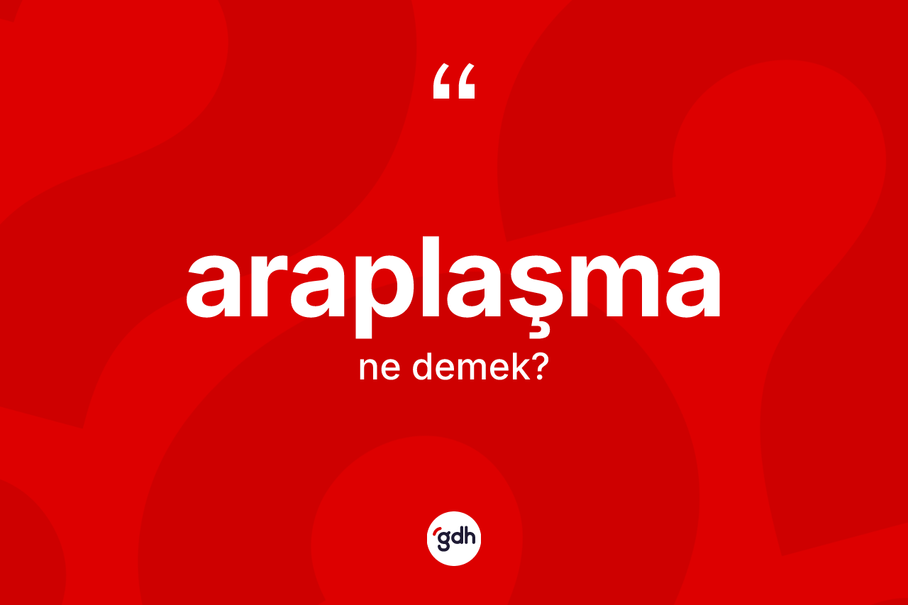Araplaşma kelimesinin sözlükteki tanımı nedir? Araplaşmanın TDK'ya göre anlamı nedir?
