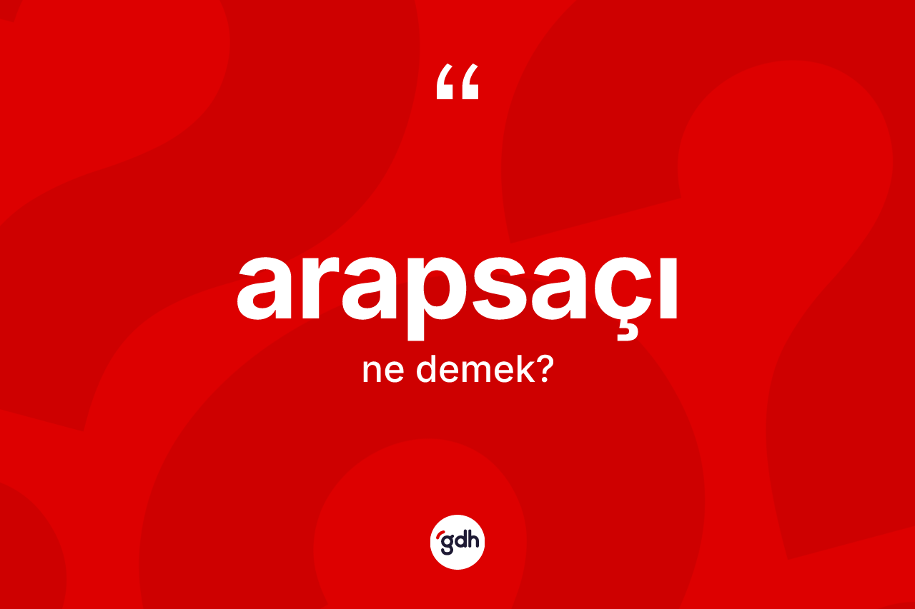 Arapsaçı kelimesi nedir?
