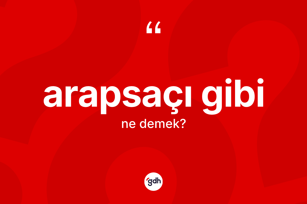 Arapsaçı gibi ifadesinin kısaca tanımı nedir? Arapsaçı gibi ifadesinin TDK anlamı nedir?