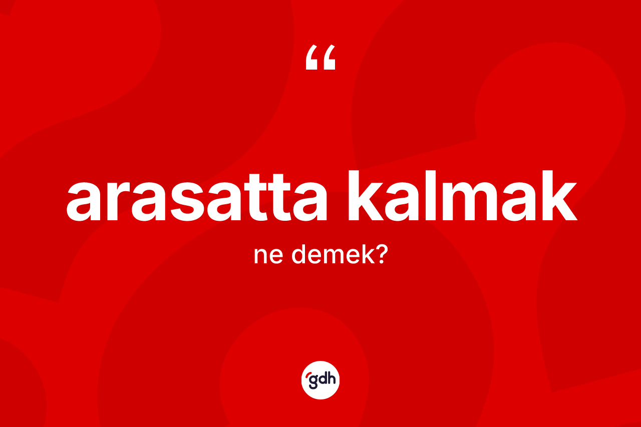 Arasatta kalmak ifadesinin sözlükteki anlamı nedir?
