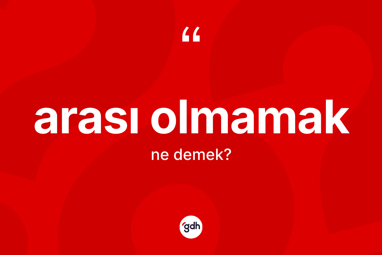 Arası olmamak nedir?