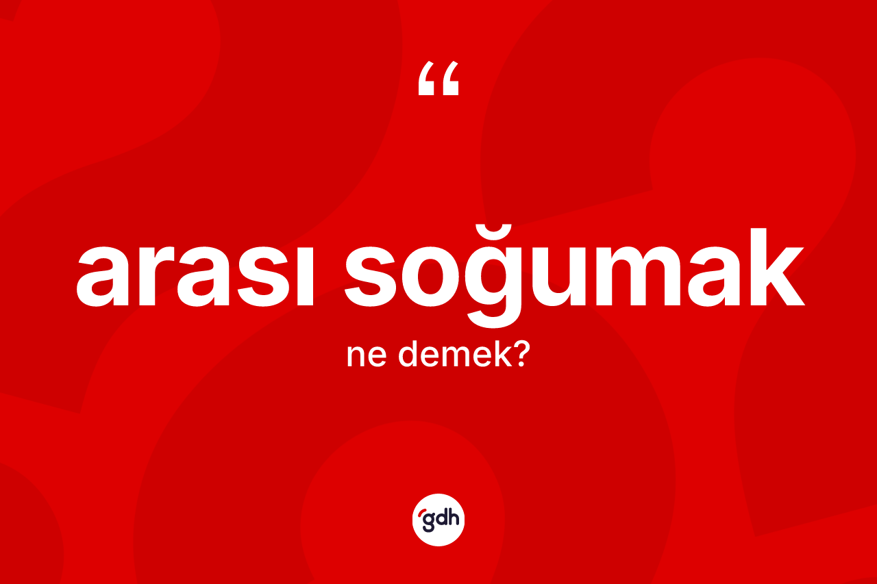 Arası soğumak ne demektir?