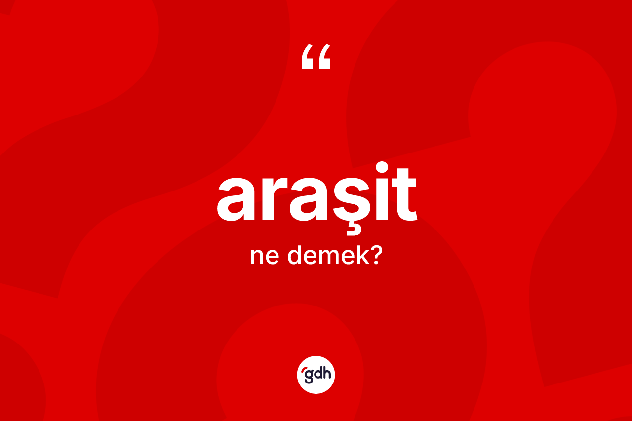 Araşit kelimesi ne anlama gelir?