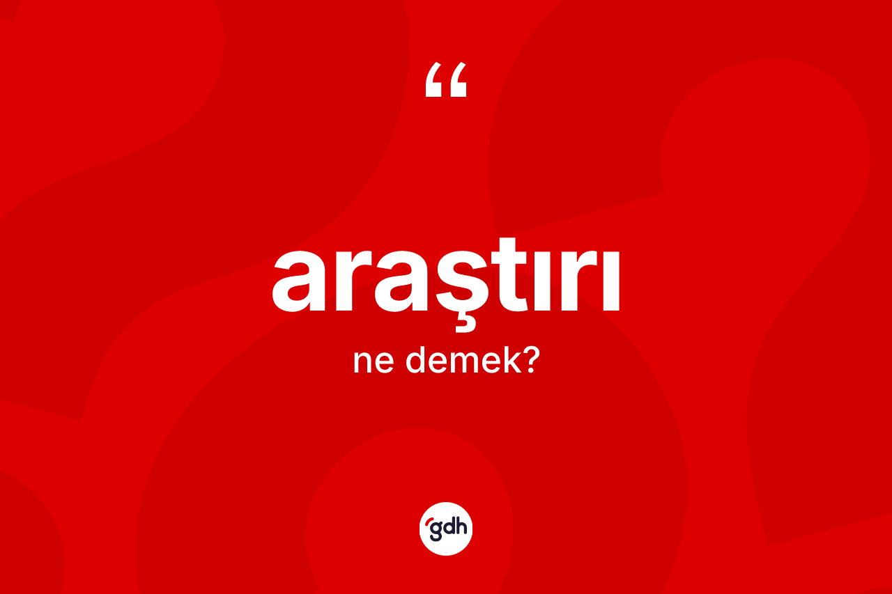 Araştırı kelimesi ne demek? Araştırının sözlükteki anlamı nedir?