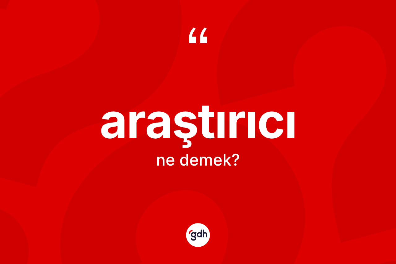 Araştırıcı kelimesi nedir? Araştırıcının TDK'ya göre anlamı nedir?