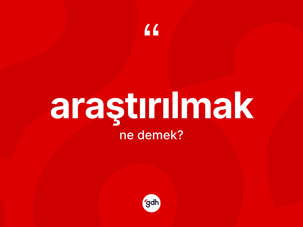 Araştırılmak kelimesi ne demek? Araştırılmak kelimesinin TDK anlamı nedir?