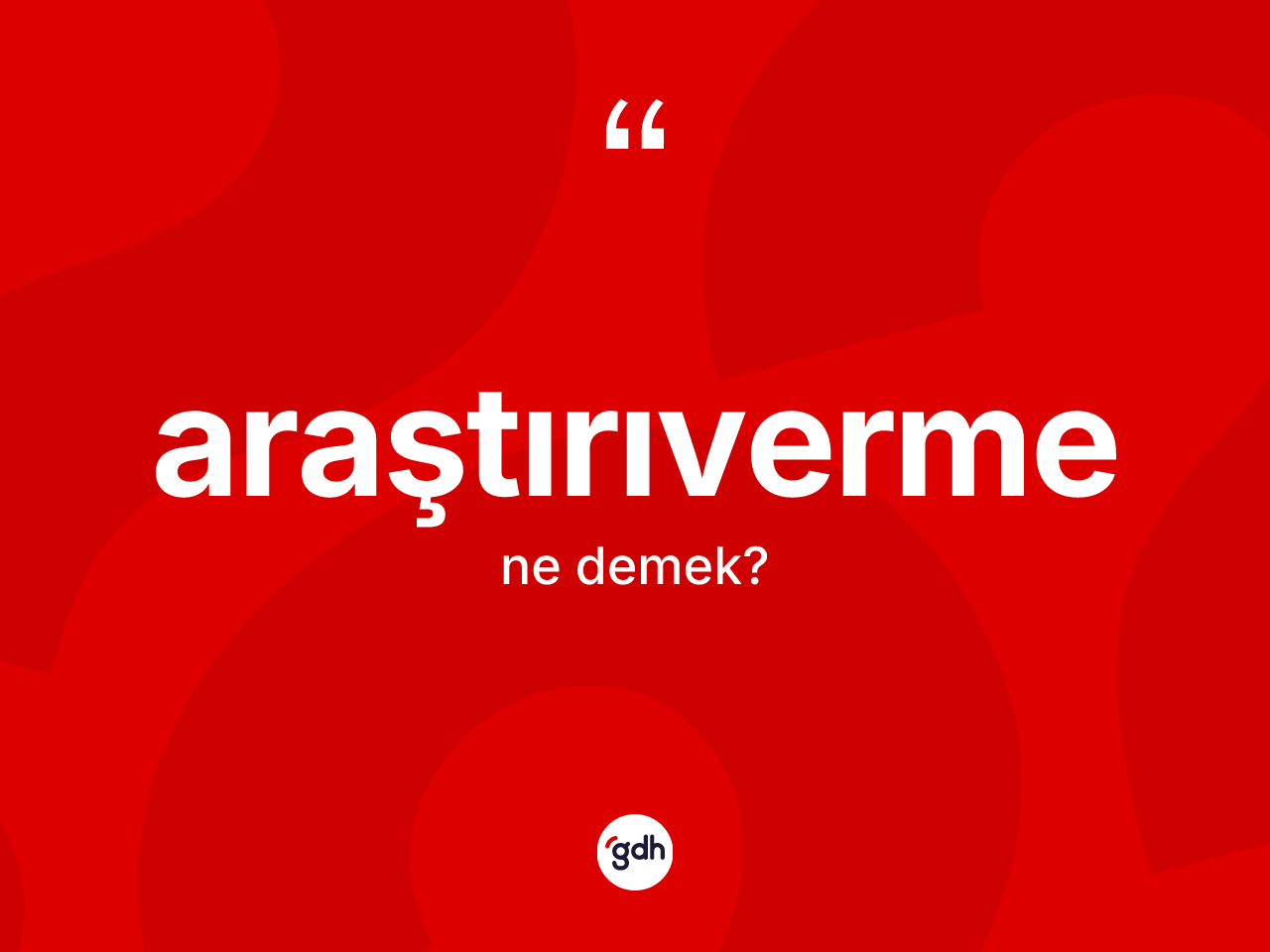Araştırıverme ne anlama gelir? Araştırıvermenin kısaca tanımı nedir?