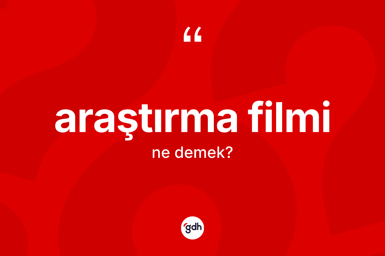 Araştırma filmi kelimesinin sözlükteki tanımı nedir? Araştırma filminin sözlükteki anlamı nedir?