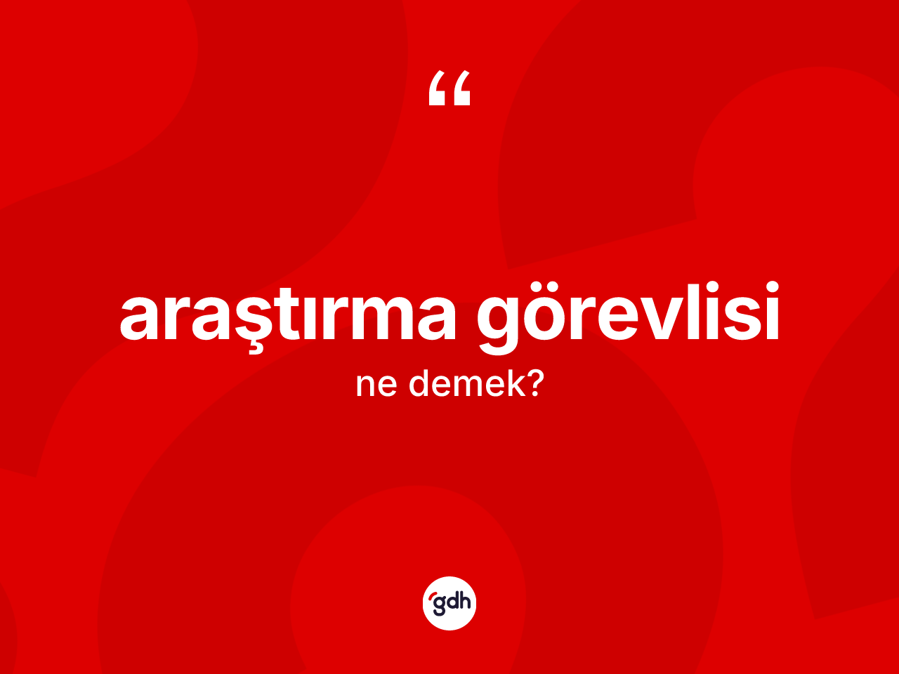 Araştırma görevlisi kelimesinin anlamı nedir? Araştırma görevlisinin halk arasındaki kullanımı nasıldır?