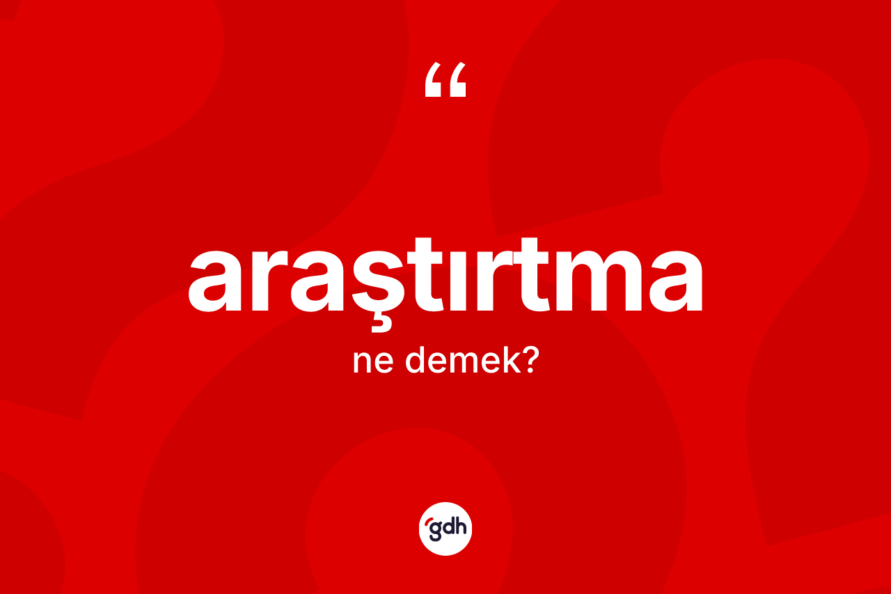 Araştırtma ne demek? Araştırtmanın TDK'ya göre anlamı nedir?