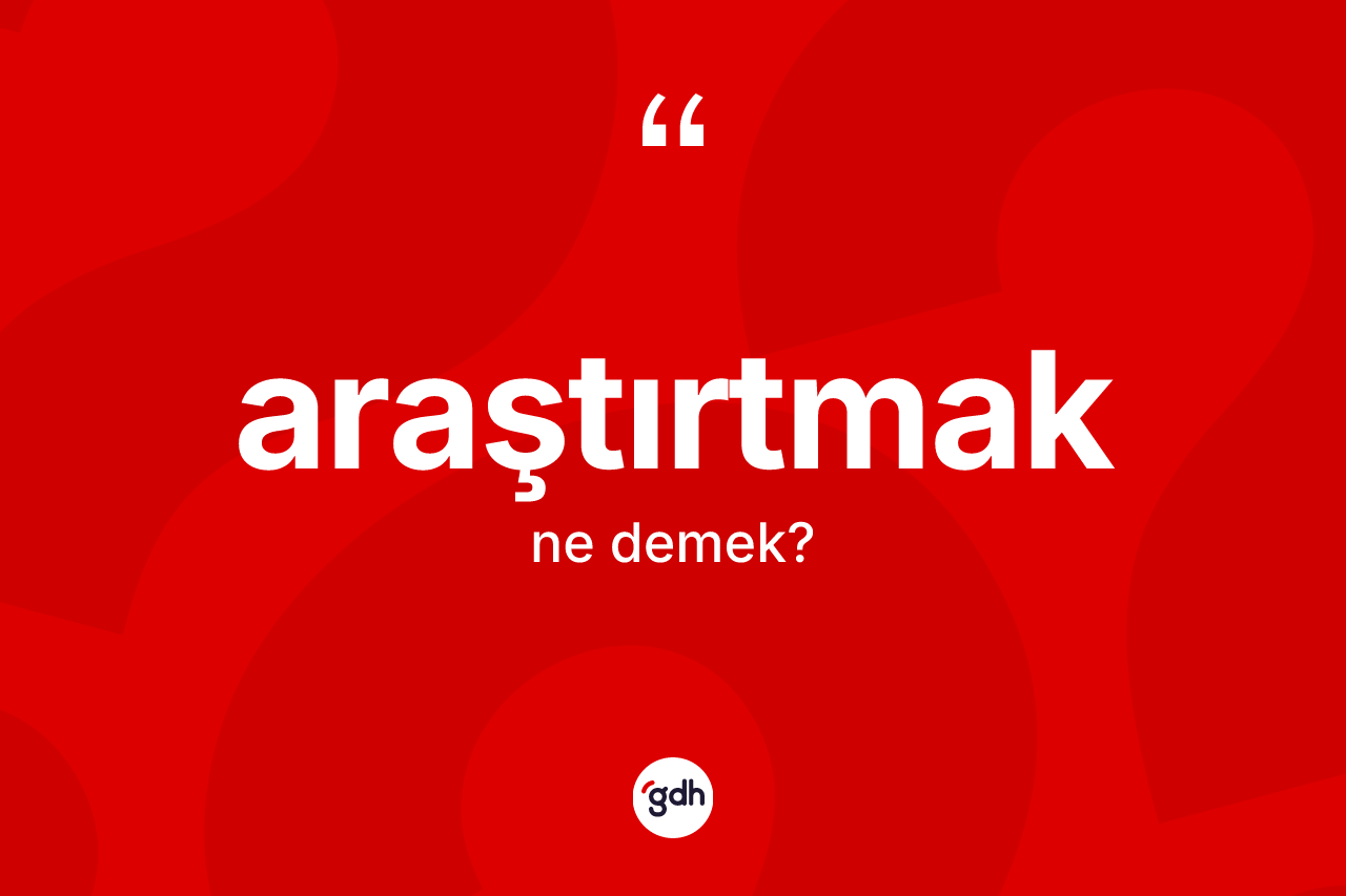 Araştırtmak kelimesinin tanımı nedir? Araştırtmağın TDK'ya göre anlamı nedir?