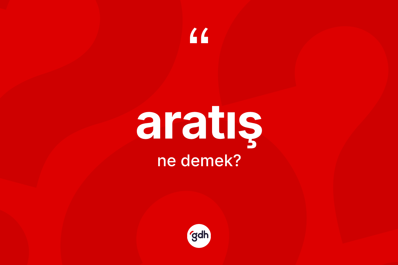 Aratış kelimesinin sözlükteki tanımı nedir? Aratışın halk arasındaki kullanımı nasıldır?