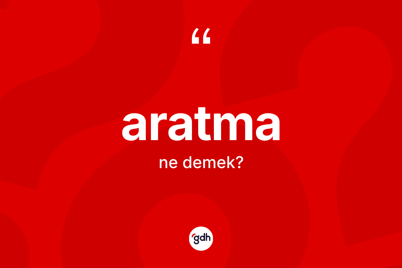 Aratma nedir? Aratma kelimesinin kaç farklı anlamı var?