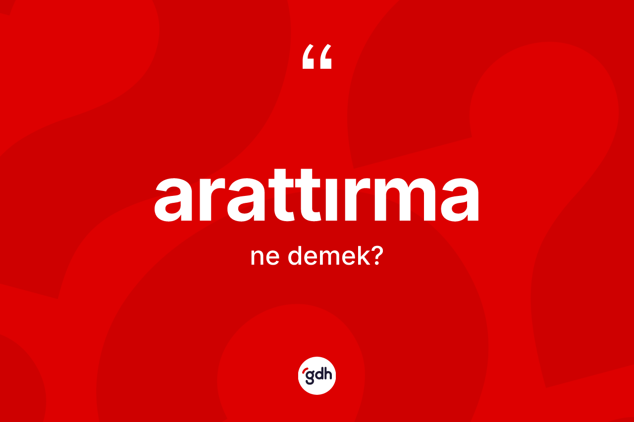 Arattırma kelimesinin anlamı nedir? Arattırmanın TDK'ya göre anlamı nedir?
