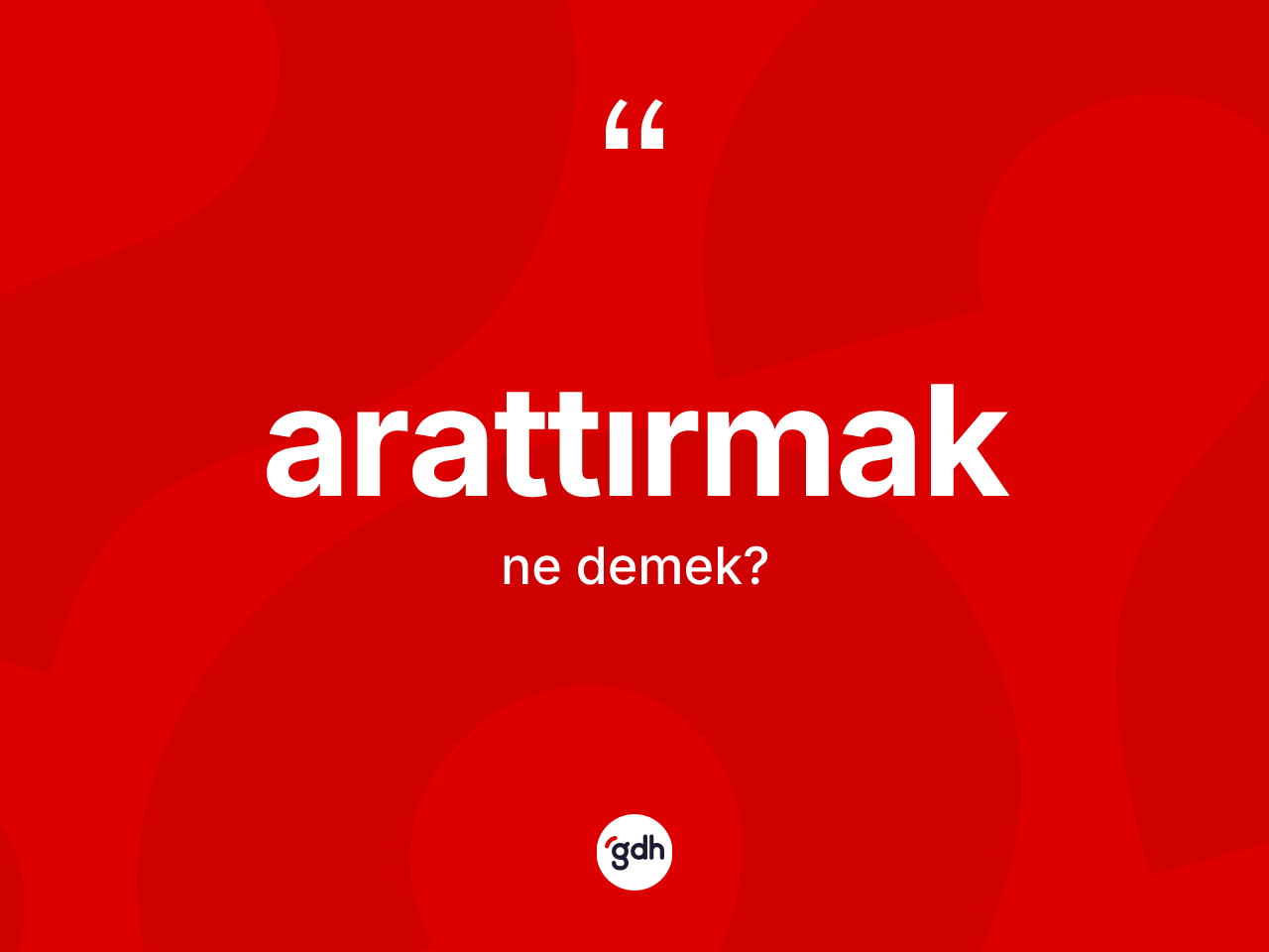 Arattırmak nedir? Arattırmak kelimesinin kaç farklı anlamı var?