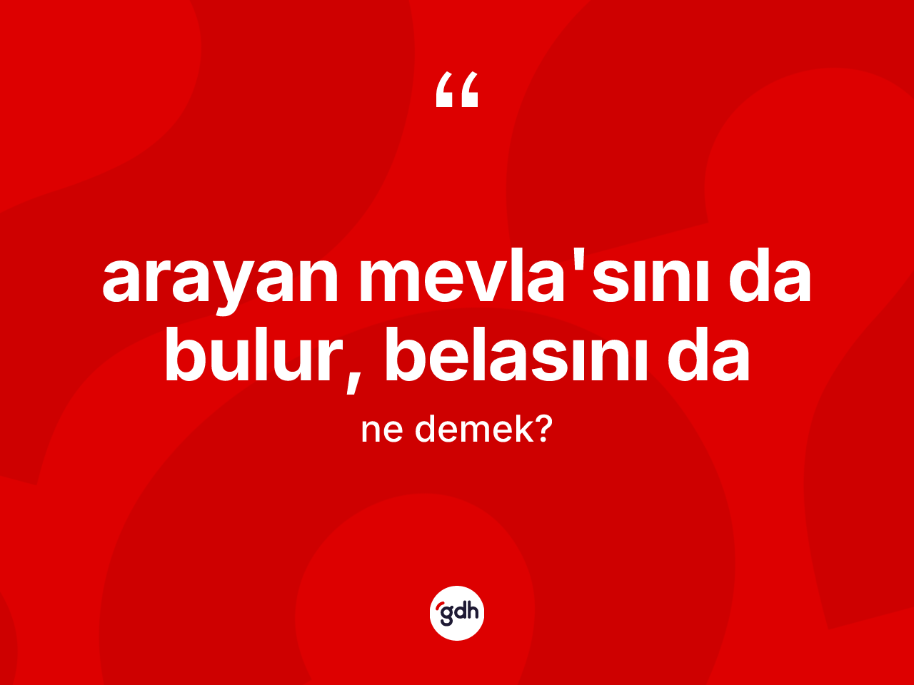 Arayan Mevlâ'sını da bulur, belasını da ifadesinin tanımı nedir? Arayan Mevlâ'sını da bulur, belasını da ifadesinin TDK'ya göre açıklaması nedir?