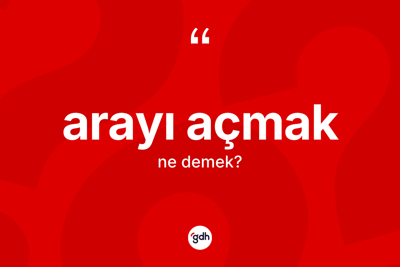 Arayı açmak ifadesi ne demek?