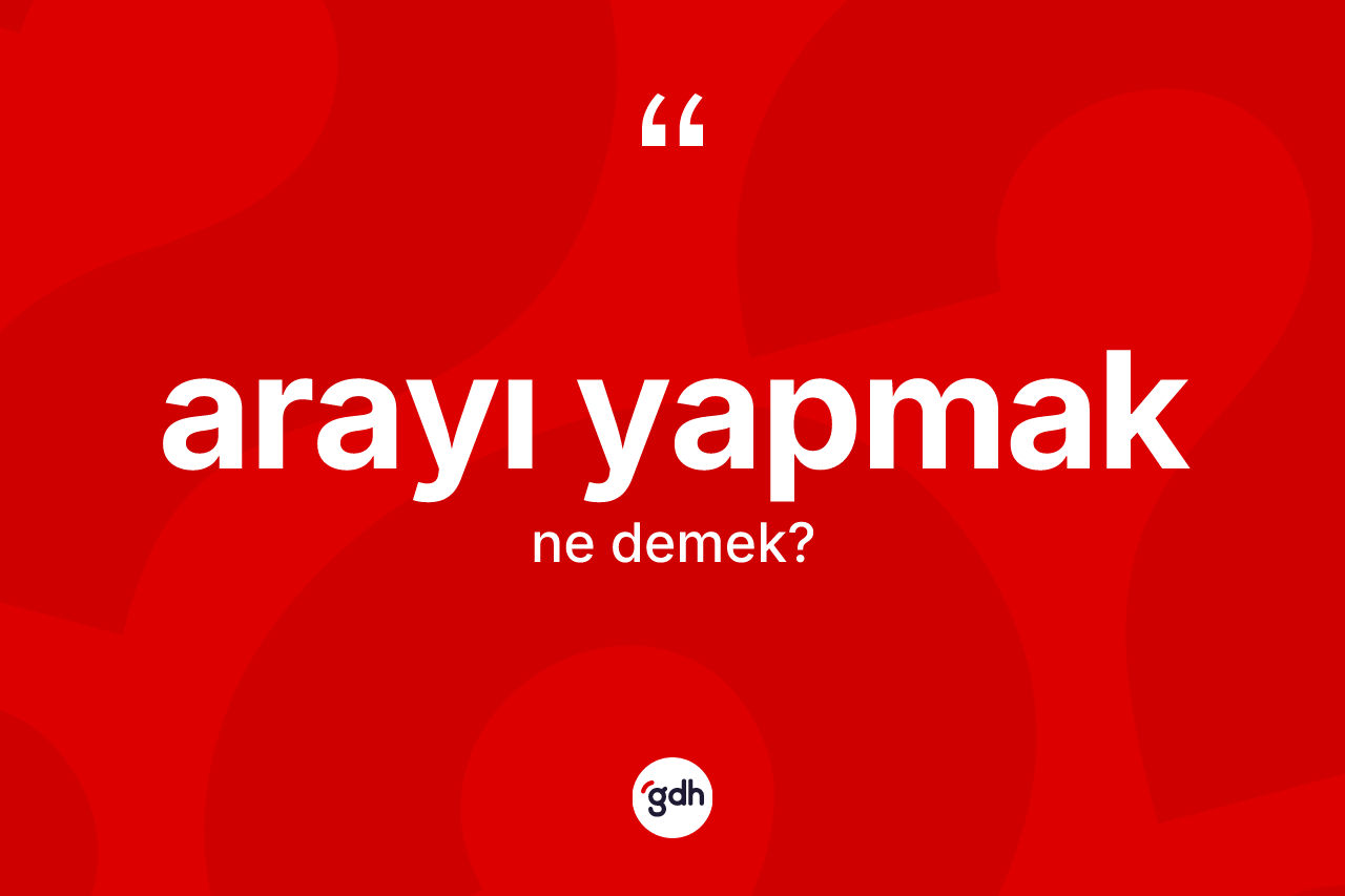 Arayı yapmak ifadesinin anlamı nedir?