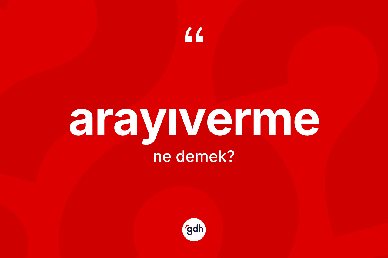 Arayıverme ne anlama gelir?