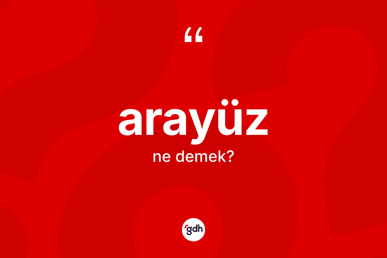 Arayüz kelimesinin anlamı nedir? Arayüzün TDK'ya göre anlamı nedir?