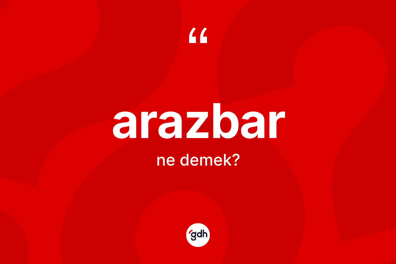Arazbar kelimesinin sözlükteki tanımı nedir?