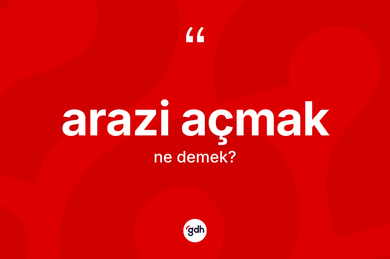 Arazi açmak ifadesinin tanımı nedir?