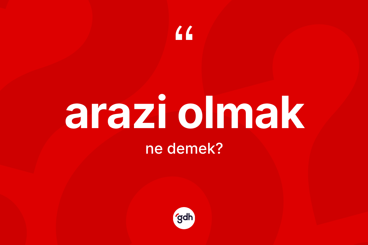 Arazi olmak ifadesi nedir?